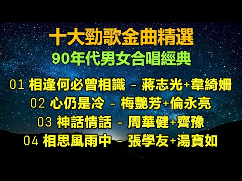 十大勁歌金曲精選 90年代男女合唱經典（歌詞字幕按CC）01 相逢何必曾相識-蔣志光+韋綺姍；02 心仍是冷-梅艷芳+倫永亮；03 神話情話-周華健+齊豫；04 相思風雨中-張學友+湯寶如