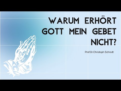 WARUM ERHÖRT GOTT MEIN GEBET NICHT? - Prof. Dr. Christoph Schrodt