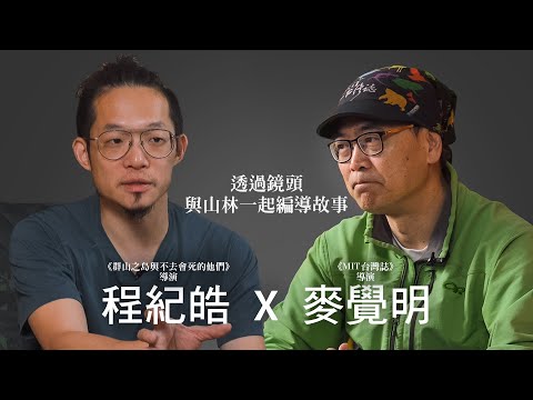 【專訪｜麥覺明 x 程紀皓】 山岳導演鏡頭裡的台灣山林｜這片土地就是他們的攝影棚｜路徑說 #5
