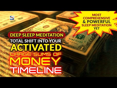 Deep Sleep Meditation - Total Shift Into Your Activated Large Sums Of Money Timeline
