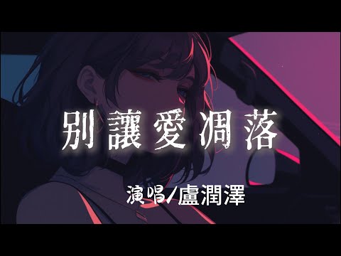 盧潤澤 - 別讓愛凋落『 My love請別讓愛凋落別叫醒我的夢』【完整版】