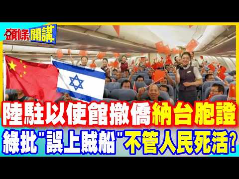 大陸駐以色列使館納台胞證! | 綠跳腳:別"誤上賊船"不管人民死活?【頭條開講】精華版 @中天電視CtiTv