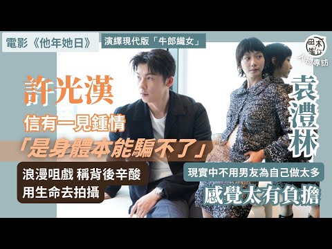 專訪丨電影《他年她日》丨許光漢自認浪漫 相信一見鍾情 感身體本能騙不了丨袁澧林無需另一半為自己做太多 不想有負擔丨田木集作