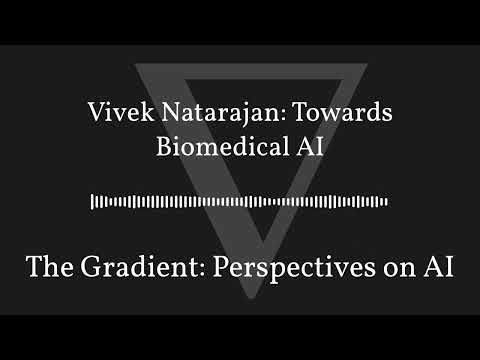 The Gradient Podcast - Vivek Natarajan: Towards Biomedical AI
