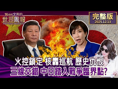 【完整版上集20251213】火控鎖定 核轟巡航 歷史仇恨三線交錯 中日踏入戰爭臨界點？   #tvbs文茜的世界周報  20251213