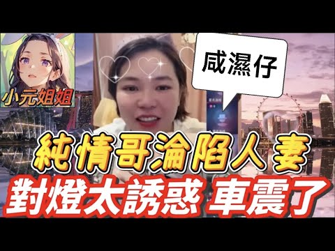 屋企有個咸濕仔，純情哥淪陷人妻，佢對燈太誘惑，忍唔住玩到車都震 #小元姐姐 #廣東話 #小元情感分享 6 5 NI AB