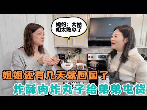 还有几天就回国的姐姐，炸丸子炸酥肉，偷偷给弟弟屯老家的美食，洋媳妇：大姑姐真是太贴心了！
