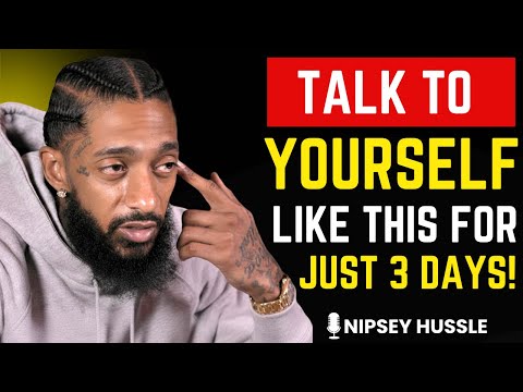 🚀 TALK TO YOURSELF LIKE THIS FOR 3 DAYS | NIPSEY HUSSLE