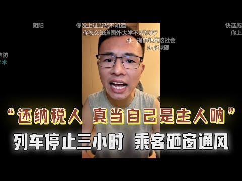 “纳税人？你真当自己是主人呐！列车停止三小时乘客砸窗通风，户晨风指责高铁部门应向每一位乘客赔偿！弹幕：又想封号了是吧....