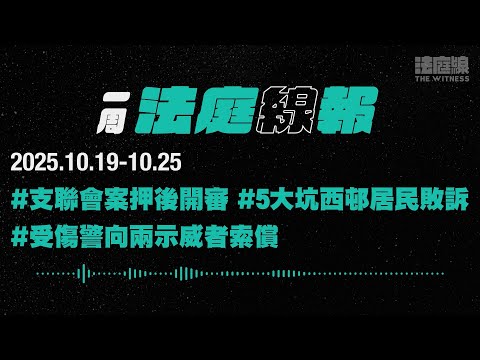 【一周法庭線報】2025.10.19-10.25　支聯會案押後開審；5大坑西邨居民敗訴；受傷警向兩示威者索償