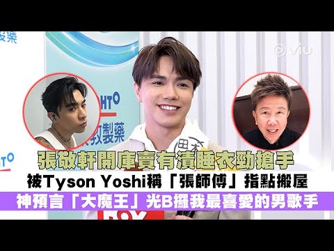 ✨足本訪問：張敬軒開庫賣有漬🈲睡衣勁搶手👚被Tyson Yoshi稱「張師傅」指點搬屋🏠神預言「大魔王」😈光B攞我最喜愛的男歌手｜Viu1 現場實況