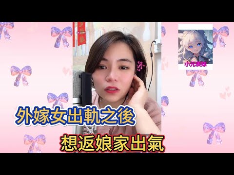 外嫁女出軌之後，想返娘家出氣！#小元姐姐 #小圓姐姐感情分享