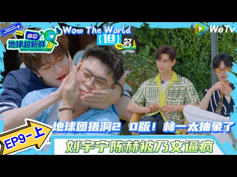 【地球超新鲜】EP9-上完整版：地球团捂洞2.0版！陈赫被乃文逼疯！| Wow The World#地球超新鲜#陈赫#欧阳娣娣#孙红雷#李乃文 #刘宇宁#陈星旭#金靖 #林一