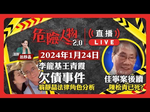 李龍基、王青霞事件　翁靜晶法律角色分析｜佳寧案後續　陳松青已死？｜危險人物2.0 直播重溫 (2024年1月24日)