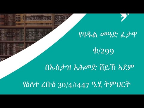 የዛዱል መዓድ ፈተዋ #ቁ 299@ በኡስታዝ አሕመድ ሸይኽ አደም  #ዘመኑ እንደሰው የቀየራል ወይ የሚባለው እወነት ነው የላል