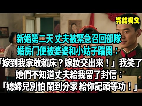 新婚第二天 丈夫被緊急召回部隊，婚房便被婆婆和小姑子踹開：嫁到我家敢賴床？嫁妝交出來！我笑了 她們不知道丈夫給我留了封信：媳婦兒 別怕 鬧到分家，給你記頭等功！#爽文#重生#原創
