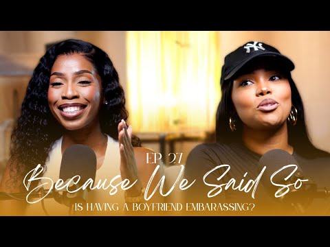 Ep. 27: Is Having A Boyfriend Embarrassing? | #BecauseWeSaidSoPod