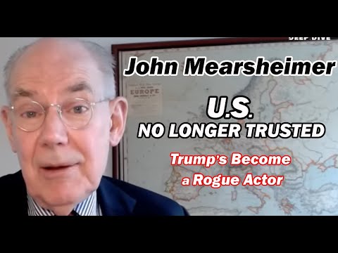 John Mearsheimer: U.S. CAN'T be TRUSTED / Trump's a ROGUE ACTOR