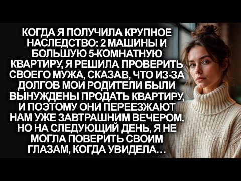 Когда я получила крупное наследство, я решила проверить мужа, сказав, что родители переезжают к нам…