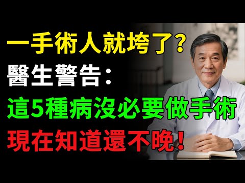 一手術人就垮了？醫生警告：這5種病沒必要做手術！別讓無知害了自己#健康知识 #健康飲食 #養老生活 #老年健康 #樂齡健康
