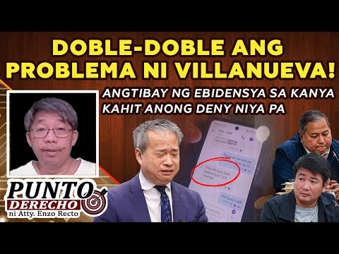 DOBLE-DOBLE ANG PROBLEMA NI VILLANUEVA! ANGTIBAY NG EBIDENSYA SA KANYA KAHIT ANONG DENY NIYA PA
