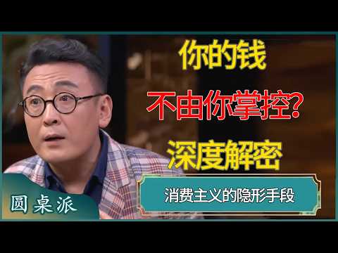 深度解密消费主义的隐形手段，你的钱不由你掌控？  #窦文涛 #梁文道 #马未都 #周轶君 #马家辉 #许子东 #圆桌派  #圆桌派第八季