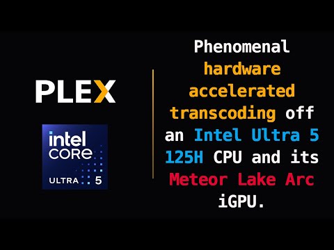 Plex: Phenomenal hardware transcoding off an Intel Ultra 5 125H CPU and the Meteor Lake Arc iGPU.