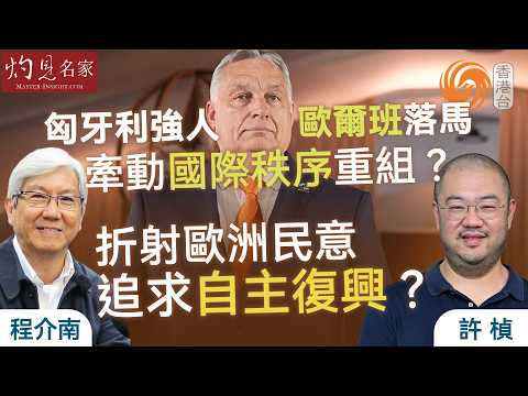 字幕｜程介南x許楨：匈牙利強人歐爾班落馬 牽動國際秩序重組？ 折射歐洲民意追求自主復興？ ｜香港熱廚房｜2026-04-23