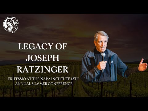 The Legacy of Joseph Ratzinger (Pope Benedict XVI) : Fr. Fessio at Napa Institute Conference