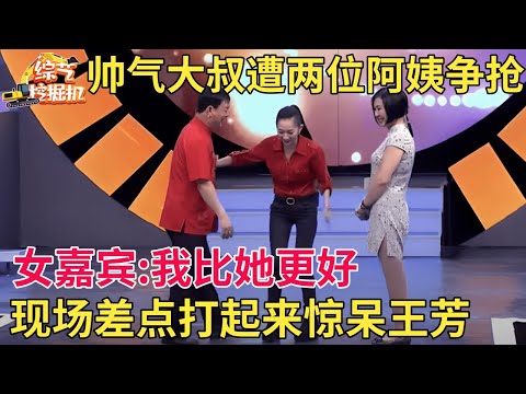 大叔帅气又有才,两位阿姨为了争他差点现场打起来,女嘉宾放话:我比她强多了,谁料结局意外惊呆王芳【中老年相亲】
