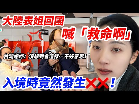 「救命啊！ 」 大陸表姐回國崩潰大喊    入境時竟然被~~？！   台灣媳婦：沒想到會這樣…不好意思！【CC繁中】 SN:2025074