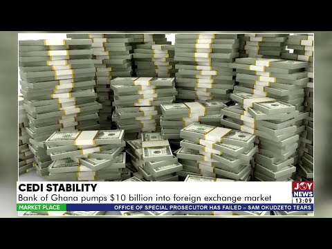 Cedi Stability: Bank of Ghana pumps $10 billion into foreign exchange market | Market Place