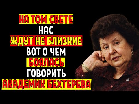 ПОСЛЕ СМЕРТИ ВАС ВСТРЕТЯТ НЕ РОДСТВЕННИКИ, А.. ЖУТКОЕ ПРИЗНАНИЕ БЕХТЕРЕВОЙ. ПРАВДА КОТОРУЮ СКРЫВАЛИ