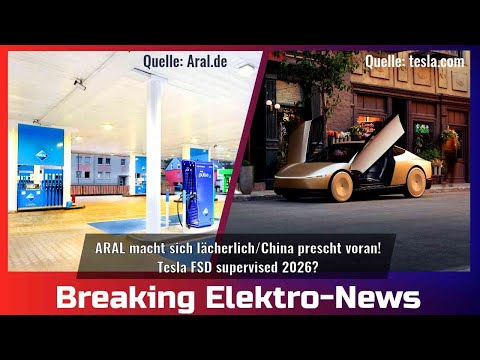 Breaking Elektro-News: ARAL macht sich lächerlich/China prescht voran/Tesla FSD supervised 2026?
