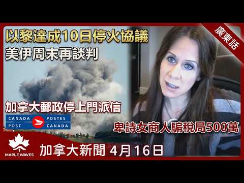 以色列與黎巴嫩達成10日停火協議   美伊周末再談判 |CRA審批漏洞百出 退稅500萬 | 加拿大郵政今年稍後起取消13.6萬戶送信上門服務 |安大略線隧道工程正式啟動  | 4月16日 加拿大新聞