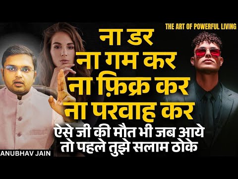 ना डर, ना गम कर, ना फ़िक्र कर, ना परवाह कर, तू खुल कर जी |ऐसे जी की मौत जब आये तो पहले तुझे सलाम ठोके