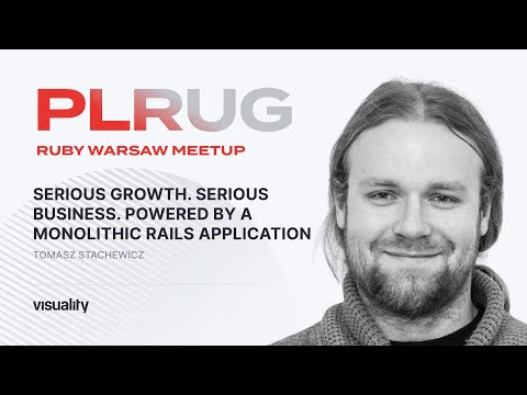 Serious growth. Serious business. Powered by a monolithic Rails application - Tomasz Stachewicz [EN]
