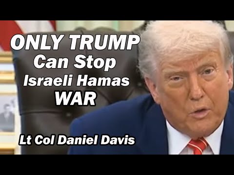 Only Trump Can Stop the Israeli Hamas War /Lt Col Daniel Davis