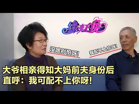 中老年相親-77歲大爺來相親節目！得知大媽前夫的身份後，直呼：我配不上她！
