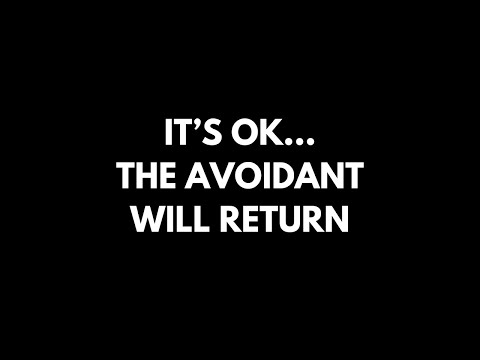 The Avoidant Will Come Back and Beg To Be With You