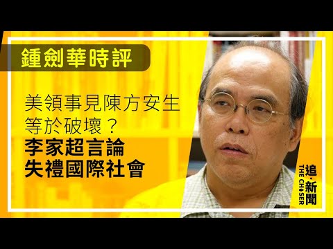 鍾劍華時評｜美領事見陳方安生等於破壞？李家超言論失禮國際社會