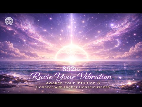 ✨ 852Hz Raise Your Vibration – Awaken Your Intuition and Connect with Higher Consciousness