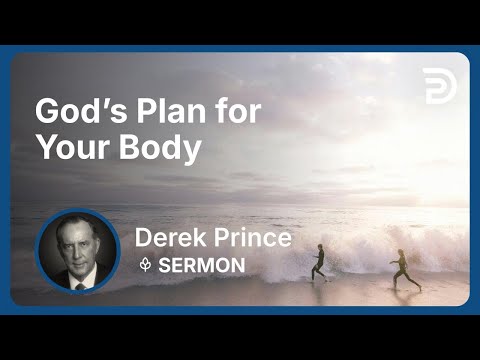 God’s Plan for Your Body | Derek Prince