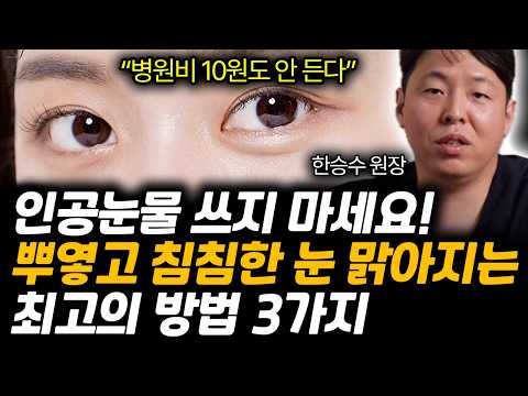 "병원비 10원도 안 든다" 인공눈물 쓰지 마세요! 뿌옇고 침침한 눈 맑아지는 최고의 방법 (한승수 원장 / 전체통합)