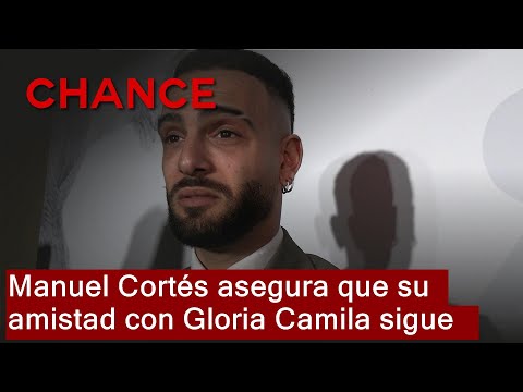 Manuel Cortés a Gloria Camila: "La amistad no está rota, le sigo teniendo aprecio"