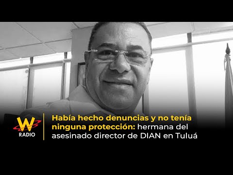 She had filed complaints and had no protection: sister of the murdered DIAN director in Tuluá | La W