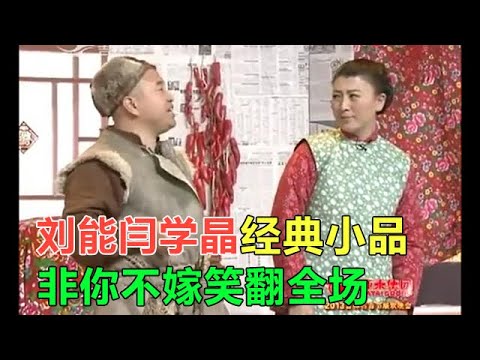 小品 闫學晶劉能爆笑小品，非妳不嫁逗笑全場，觀衆笑不停