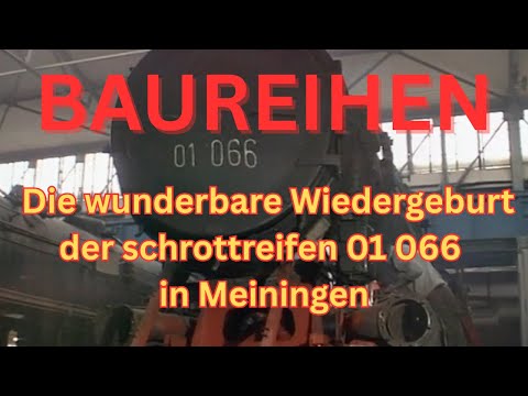 Die wunderbare Wiedergeburt der schrottreifen Schnellzug-Dampflok 01 066 in Meiningen
