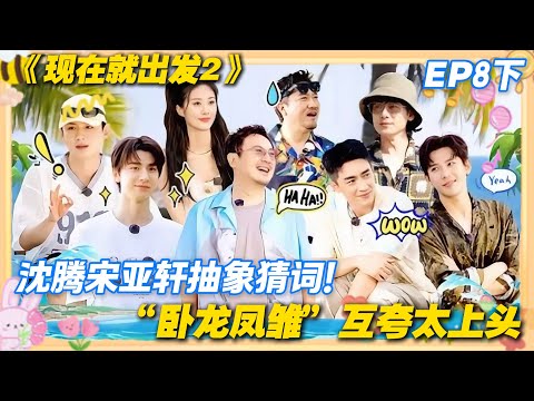 现在就出发2 第8期下完整版:沈腾宋亚轩抽象猜词!“卧龙凤雏”互夸太上头!#现在就出发2 #沈腾 #范丞丞 #白敬亭 #金晨 #贾冰