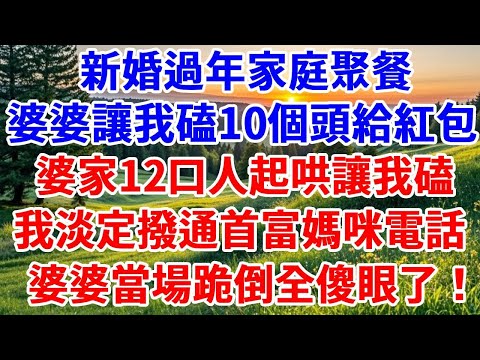 新婚過年家庭聚餐，婆婆讓我磕10個頭才給紅包，婆家12口人起哄讓我磕，我淡定撥通首富媽咪電話，婆婆當場跪倒全傻眼了！#詩涵講故事#為人處世#生活經驗#情感故事#晚年哲理#說故事#完結文#原創故事
